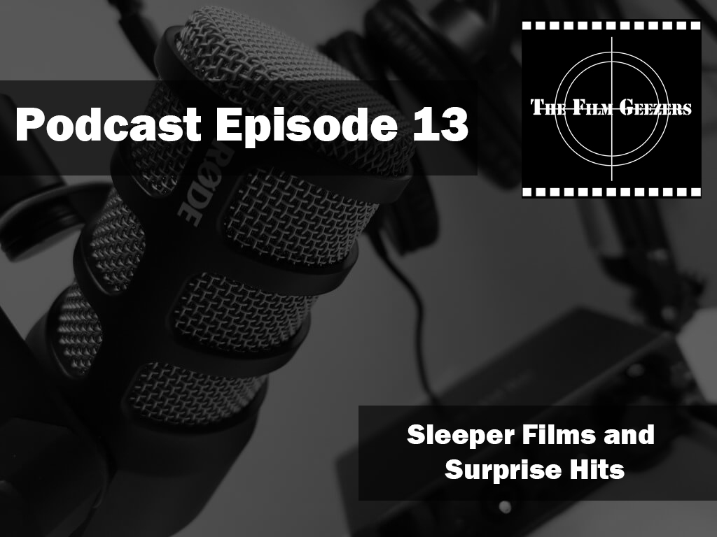 Latest Podcast – Episode 13 – Sleeper Films and Surprise Hits