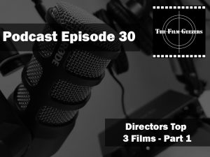 Latest Podcast – Episode 30 – Directors Top 3 Films – Part 1